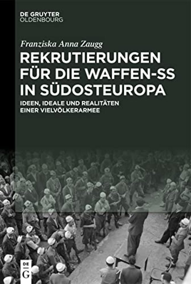 Rekrutierungen für die Waffen–SS in Südosteuropa – Ideen, Ideale und Realitäten einer Vielvölkerarmee