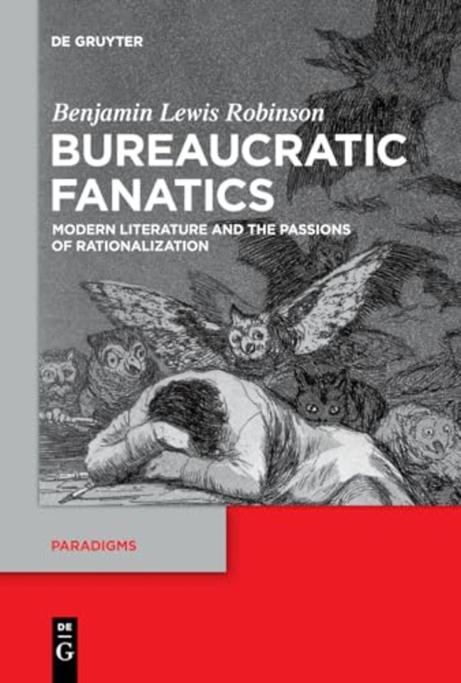 Bureaucratic Fanatics – Modern Literature and the Passions of Rationalization