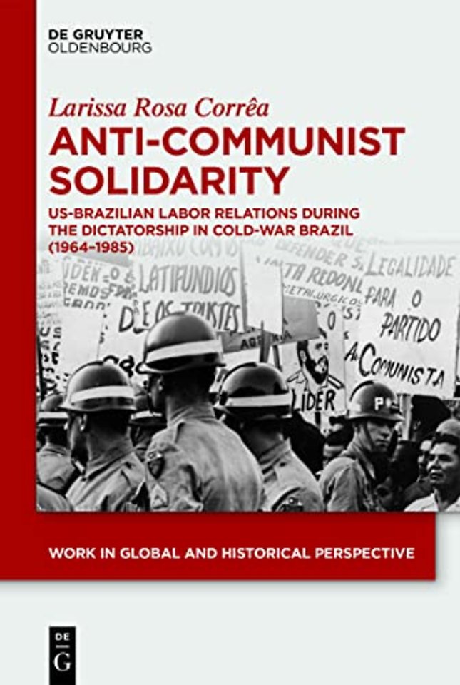 Anti–Communist Solidarity – US–Brazilian Labor Relations During the Dictatorship in Cold–War Brazil (1964–1985)