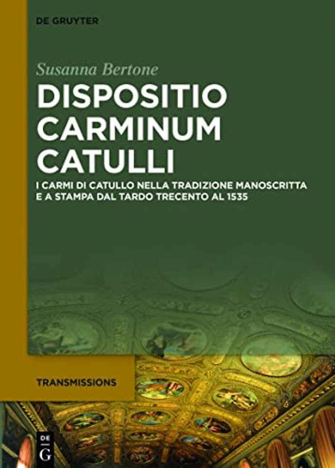 Dispositio carminum Catulli – I carmi di Catullo nella tradizione manoscritta e a stampa dal tardo Trecento al 1535