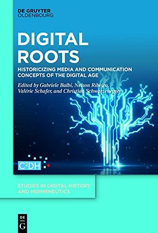 Digital Roots – Historicizing Media and Communication Concepts of the Digital Age