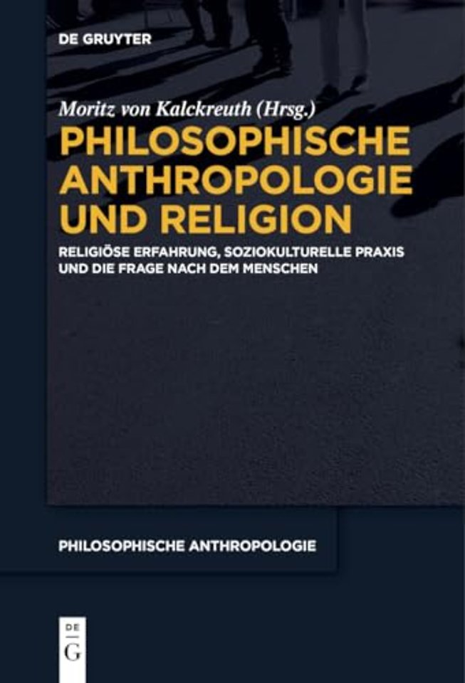 Philosophische Anthropologie und Religion – Religiöse Erfahrung, soziokulturelle Praxis und die Frage nach dem Menschen