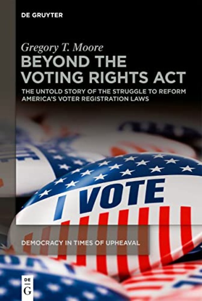 Beyond the Voting Rights Act – The Untold Story of the Struggle to Reform America`s Voter Registration Laws