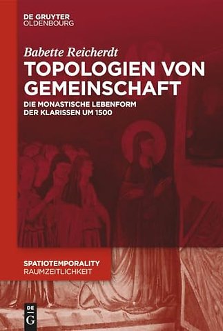 Topologien von Gemeinschaft – Die monastische Lebensform der Klarissen um 1500