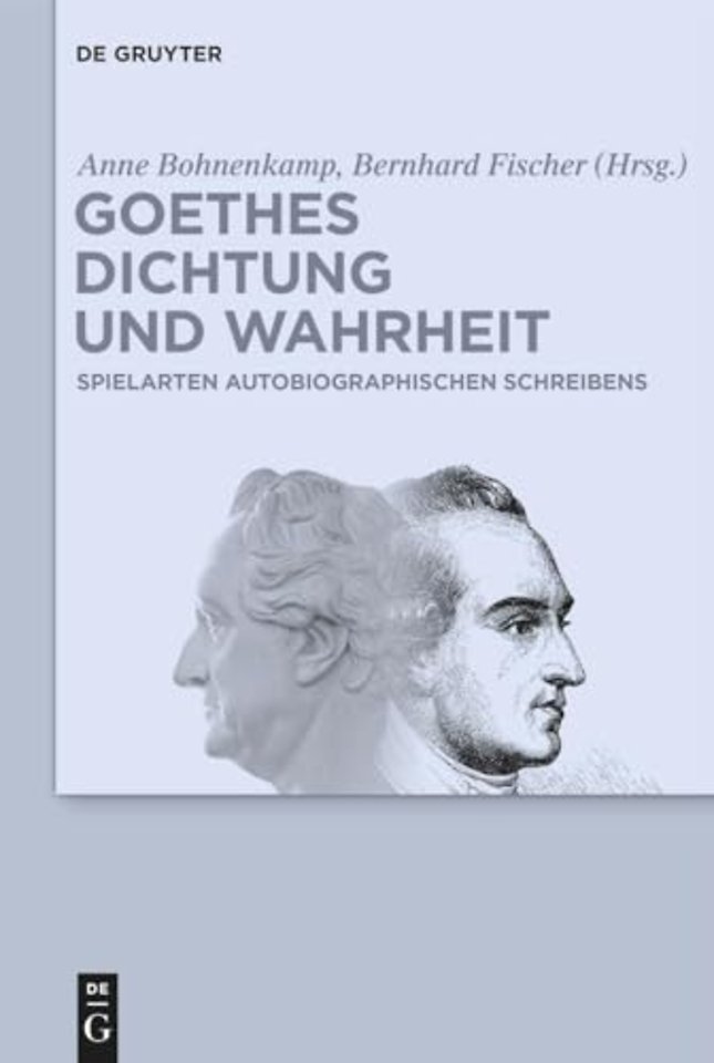 Goethes Dichtung und Wahrheit – Beiträge zu Goethes autobiographischen Schriften
