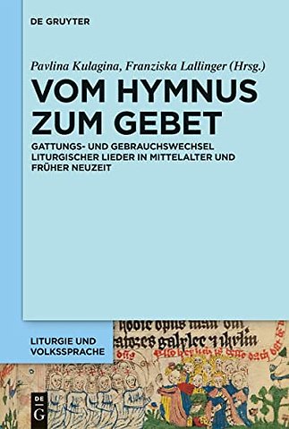 Vom Hymnus zum Gebet – Gattungs– und Gebrauchswechsel liturgischer Lieder in Mittelalter und Früher Neuzeit