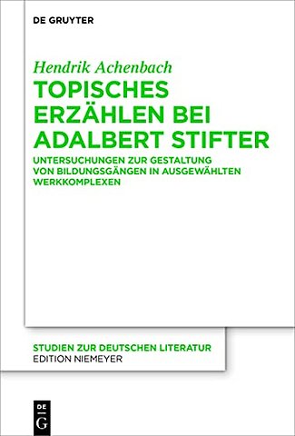 Topisches Erzählen bei Adalbert Stifter – Untersuchungen zur Gestaltung von Bildungsgängen in ausgewählten Werkkomplexen