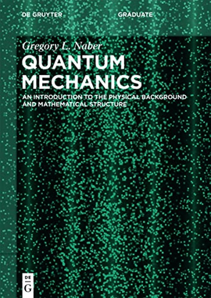 Quantum Mechanics – An Introduction to the Physical Background and Mathematical Structure