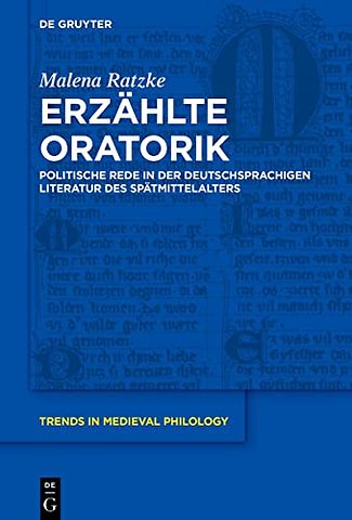 Erzählte Oratorik – Politische Rede in der deutschsprachigen Literatur des Spätmittelalters