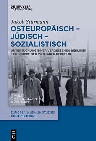 Osteuropäisch – jüdisch – sozialistisch – Untersuchung einer vergessenen Berliner Exilgruppe der Weimarer Republik