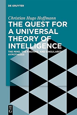 The Quest for a Universal Theory of Intelligence – The Mind, the Machine, and Singularity Hypotheses