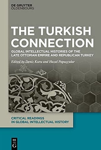 The Turkish Connection – Global Intellectual Histories of the Late Ottoman Empire and Republican Turkey