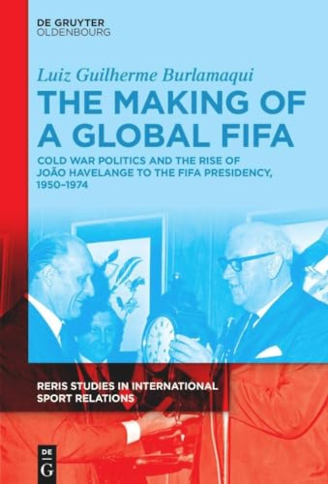 The Making of a Global FIFA – Cold War Politics and the Rise of João Havelange to the FIFA Presidency, 1950–1974