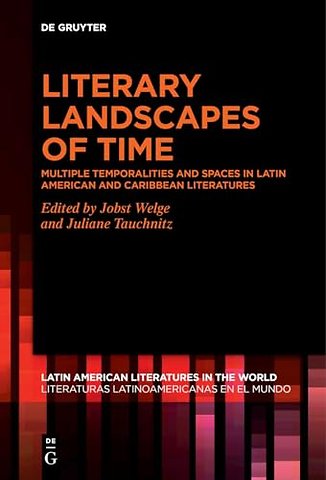 Literary Landscapes of Time – Multiple Temporalities and Spaces in Latin American and Caribbean Literatures