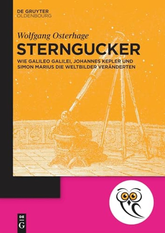 Sterngucker – Wie Galileo Galilei, Johannes Kepler und Simon Marius die Weltbilder veränderten