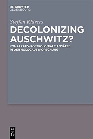 Decolonizing Auschwitz? – Komparativ–postkoloniale Ansätze in der Holocaustforschung