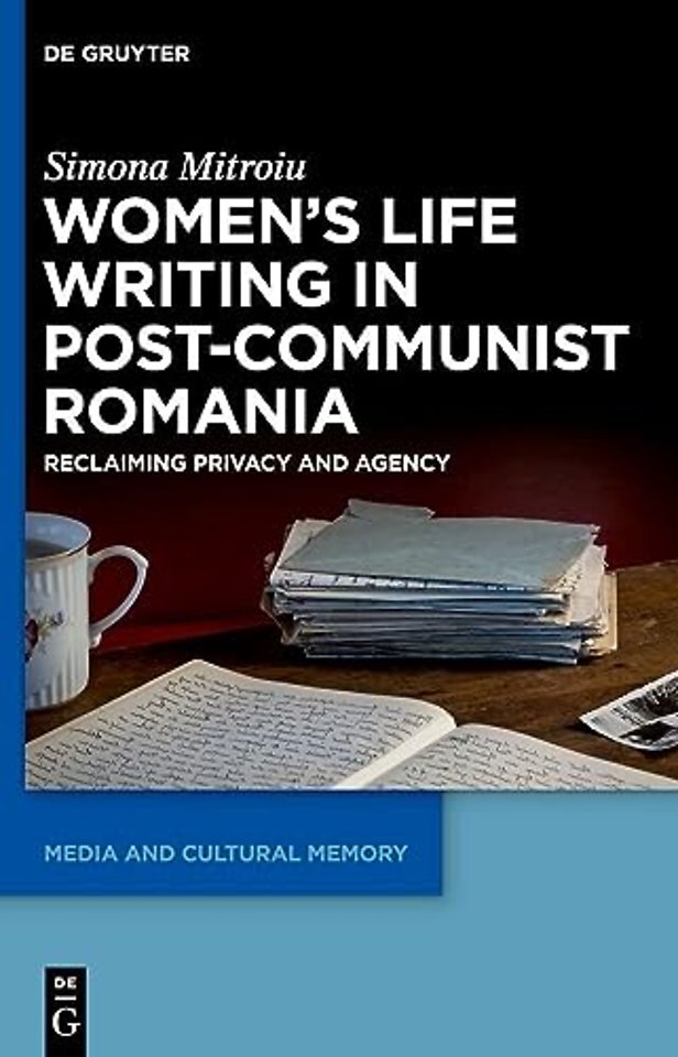 Women`s Life Writing in Post–Communist Romania – Reclaiming Privacy and Agency
