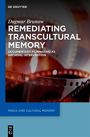 Remediating Transcultural Memory – Documentary Filmmaking as Archival Intervention