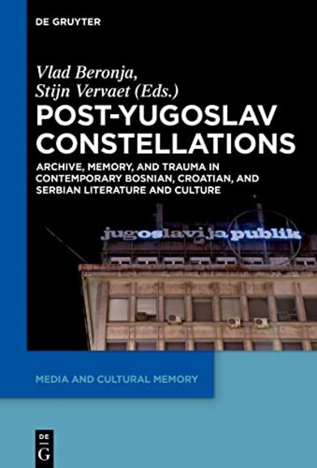 Post–Yugoslav Constellations – Archive, Memory, and Trauma in Contemporary Bosnian, Croatian, and Serbian Literature and Culture