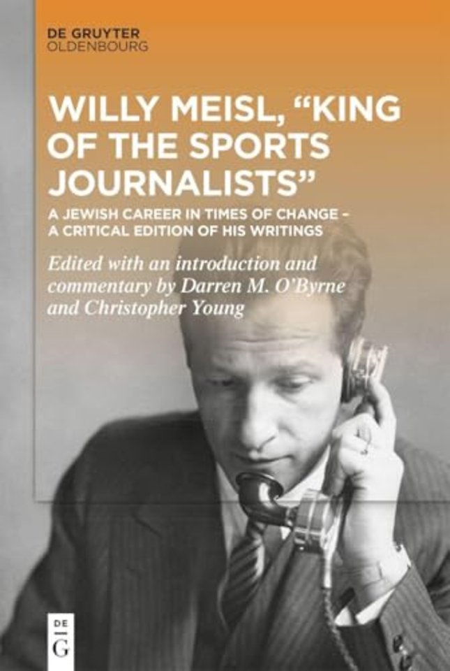 Willy Meisl, "King of the Sports Journalists" – A Jewish Career in Times of Change – a Critical Edition of his Writings