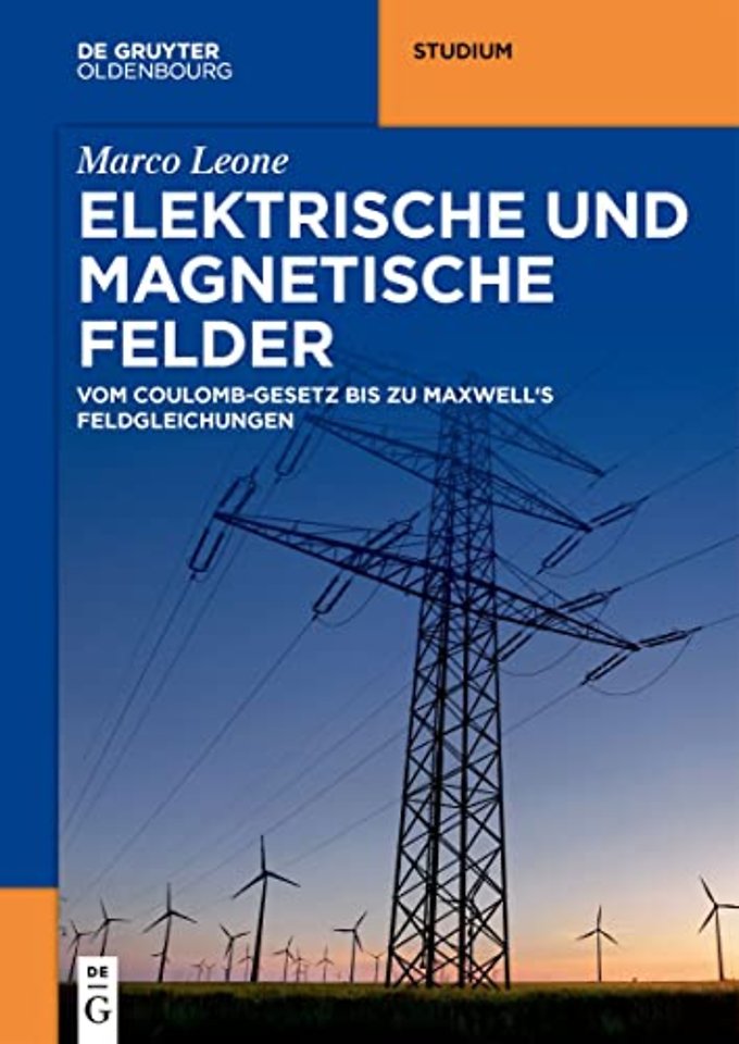 Elektrische und magnetische Felder – Vom Coulomb–Gesetz bis zu Maxwell`s Feldgleichungen