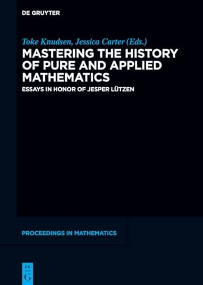 Mastering the History of Pure and Applied Mathem – Essays in Honor of Jesper Lützen