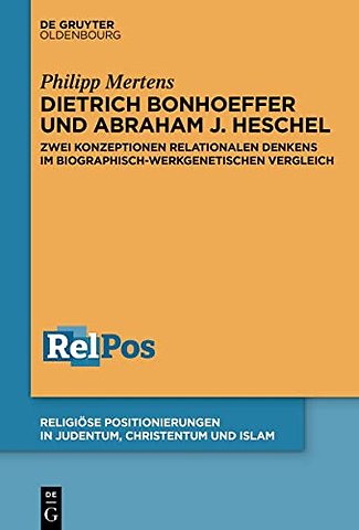 Dietrich Bonhoeffer und Abraham J. Heschel – Zwei Konzeptionen relationalen Denkens im biographisch–werkgenetischen Vergleich