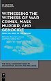 Witnessing the Witness of War Crimes, Mass Murder, and Genocide