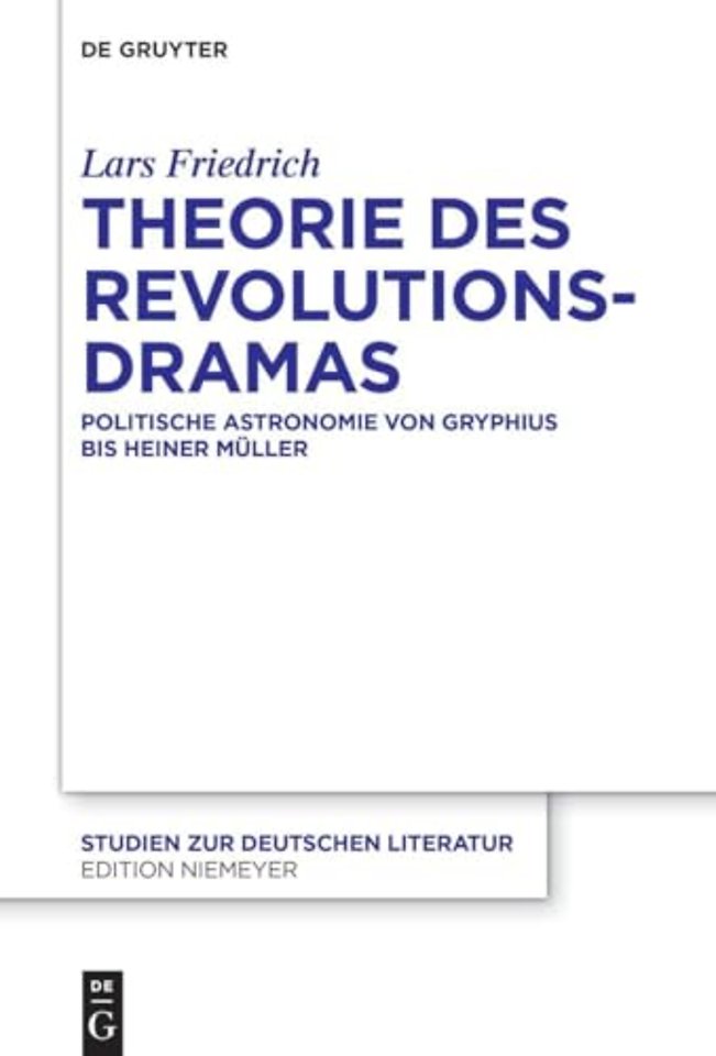 Theorie des Revolutionsdramas – Politische Astronomie von Gryphius bis Heiner Müller