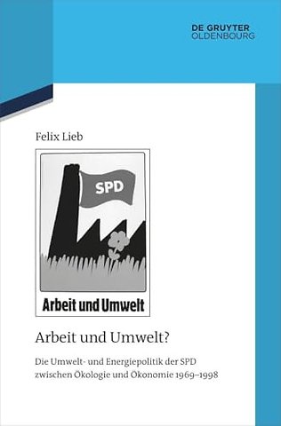 Arbeit und Umwelt? – Die Umwelt– und Energiepolitik der SPD zwischen Ökologie und Ökonomie 1969–1998