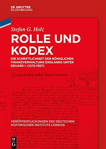 Rolle und Kodex – Die Schriftlichkeit der königlichen Finanzverwaltung Englands unter Eduard I. (1272–1307)