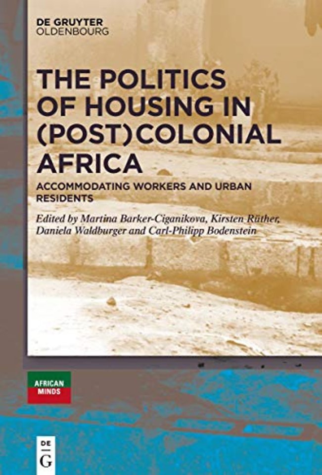 The Politics of Housing in (Post–)Colonial Afric – Accommodating workers and urban residents