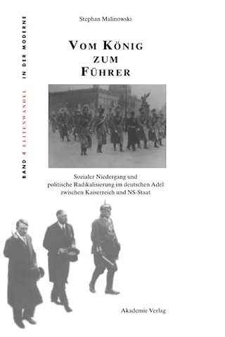 Vom König zum Führer – Sozialer Niedergang und politische Radikalisierung im deutschen Adel zwischen Kaiserreich und NS–Staat