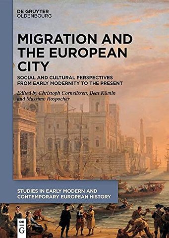 Migration and the European City – Social and Cultural Perspectives from Early Modernity to the Present