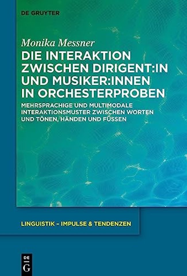 Die Interaktion zwischen Dirigent:in und Musiker – Mehrsprachige und multimodale Interaktionsmuster zwischen Worten und Tönen, Händen und Füβen