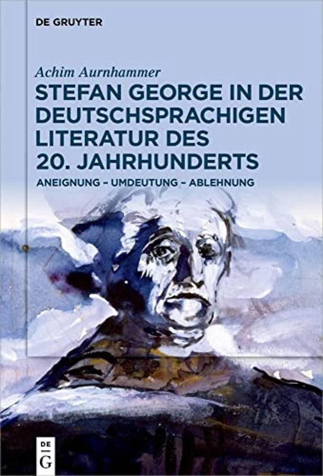 Stefan George in der deutschsprachigen Literatur – Aneignung – Umdeutung – Ablehnung
