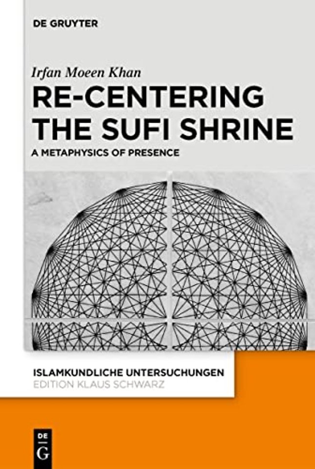 Re–centering the Sufi Shrine – A Metaphysics of Presence