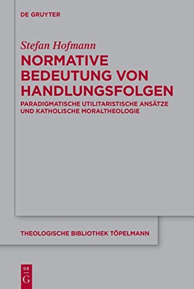 Normative Bedeutung von Handlungsfolgen – Paradigmatische utilitaristische Ansätze und katholische Moraltheologie