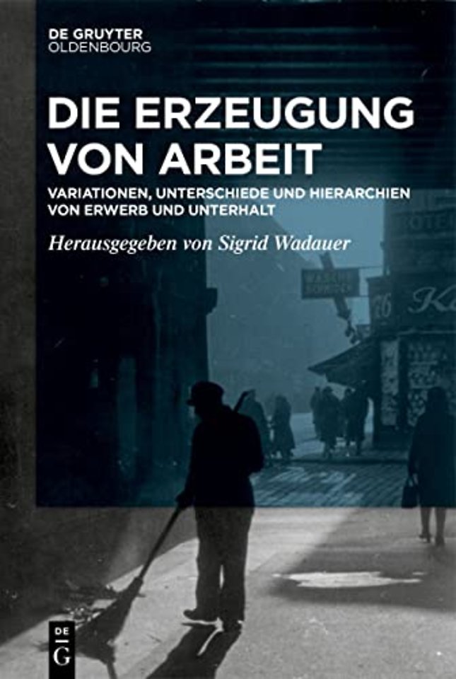 Die Erzeugung von Arbeit – Variationen, Unterschiede und Hierarchien von Erwerb und Unterhalt