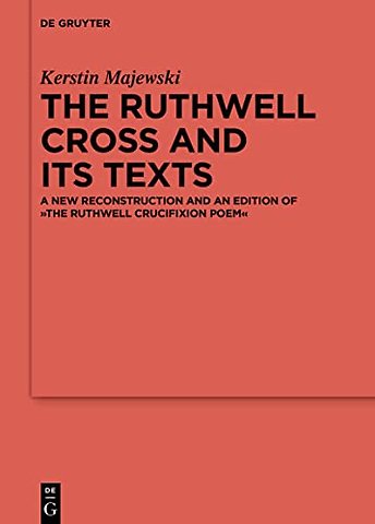 The Ruthwell Cross and its Texts – A New Reconstruction and an Edition of The Ruthwell Crucifixion Poem