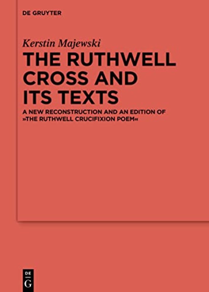 The Ruthwell Cross and its Texts – A New Reconstruction and an Edition of The Ruthwell Crucifixion Poem