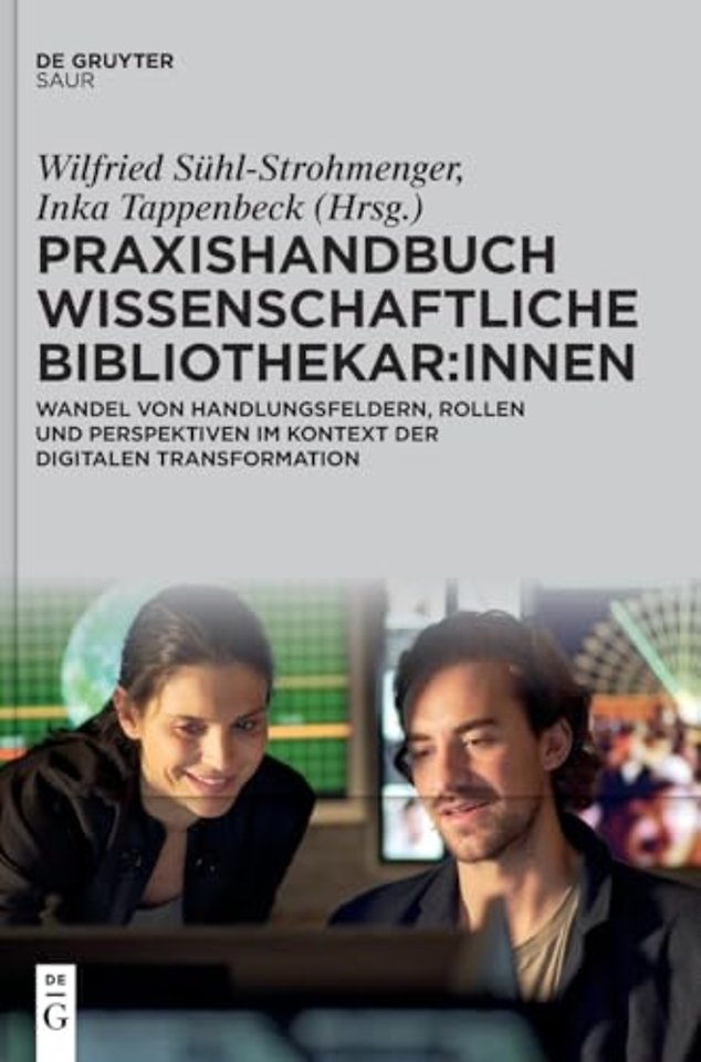 Praxishandbuch Wissenschaftliche Bibliothekar:in – Wandel von Handlungsfeldern, Rollen und Perspektiven im Kontext der digitalen Transformati