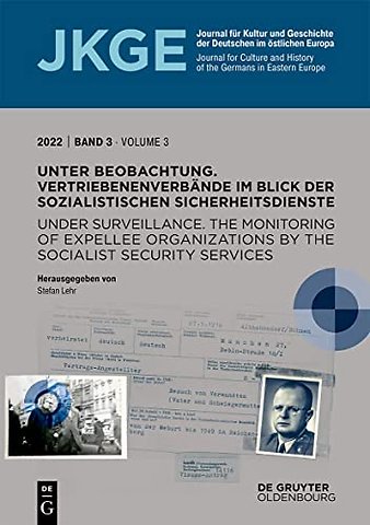 Unter Beobachtung Under Surveillance – Vertriebenenverbände im Blick der sozialistischen Sicherheitsdienste – The Monitoring of Expellee Or