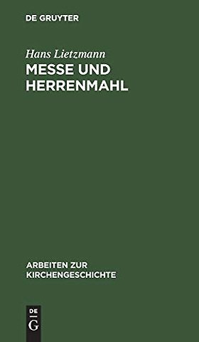 Messe und Herrenmahl – Eine Studie zur Geschichte der Liturgie