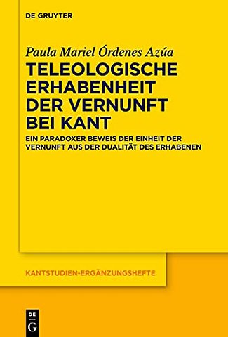 Teleologische Erhabenheit der Vernunft bei Kant – Ein paradoxer Beweis der Einheit der Vernunft aus der Dualität des Erhabenen