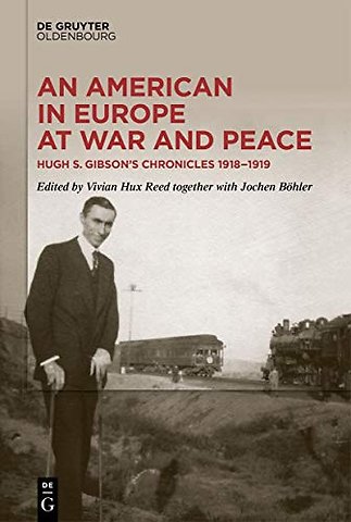 An American in Europe at War and Peace – Hugh S. Gibson′s Chronicles, 1918–1919