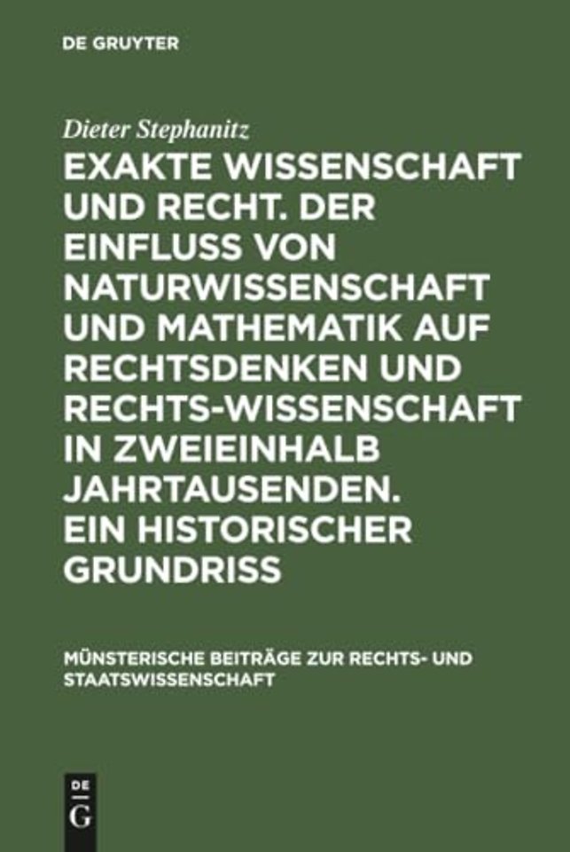 Exakte Wissenschaft und Recht. Der Einfluss von Naturwissenschaft und Mathematik auf Rechtsdenken und Rechtswissenschaft in zweieinhalb Jahrtausenden. Ein historischer Grundriss