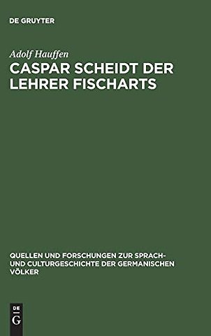 Caspar Scheidt der Lehrer Fischarts – Studien zur Geschichte der Grobianischen Litteratur in Deutschland
