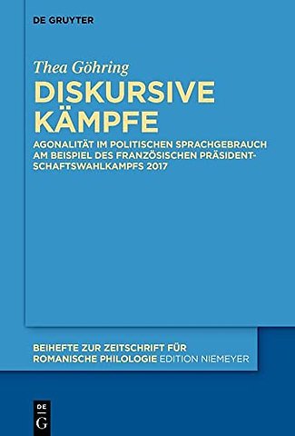 Diskursive Kämpfe – Agonalität im politischen Sprachgebrauch am Beispiel des französischen Präsidentschaftswahlkampfs 2017