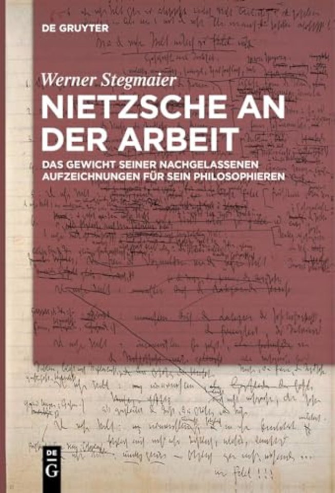 Nietzsche an der Arbeit – Das Gewicht seiner nachgelassenen Aufzeichnungen für sein Philosophieren